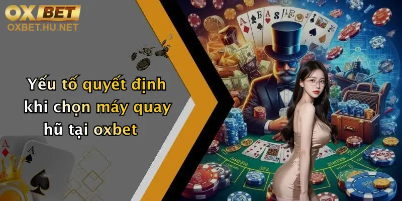 Chiến Thuật Quay Hũ: Bí Kíp Săn Thưởng Khủng Tại Nhà Cái Oxbet 4 Yếu tố quyết định khi chọn máy quay hũ tại oxbet