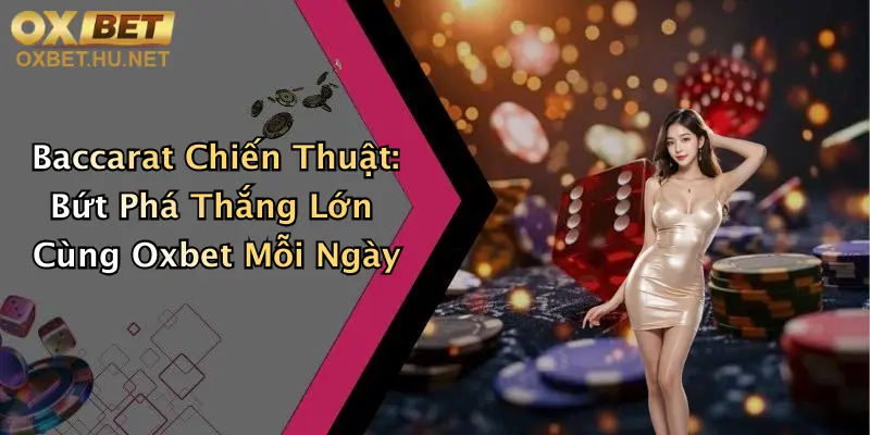 Baccarat Chiến Thuật: Bứt Phá Thắng Lớn Cùng Oxbet Mỗi Ngày 6 Baccarat Chiến Thuật: Bứt Phá Thắng Lớn Cùng Oxbet Mỗi Ngày