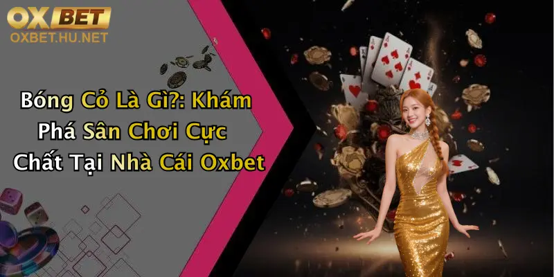 Bóng Cỏ Là Gì?: Khám Phá Sân Chơi Cực Chất Tại Nhà Cái Oxbet 6 Bóng Cỏ Là Gì?: Khám Phá Sân Chơi Cực Chất Tại Nhà Cái Oxbet
