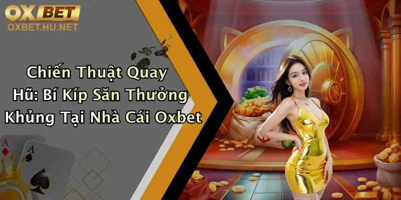 Chiến Thuật Quay Hũ: Bí Kíp Săn Thưởng Khủng Tại Nhà Cái Oxbet 4 Chiến Thuật Quay Hũ: Bí Kíp Săn Thưởng Khủng Tại Nhà Cái Oxbet