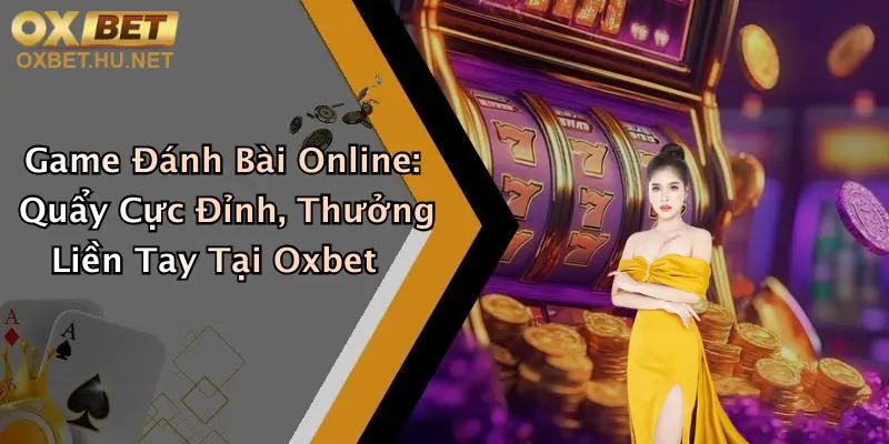 Game Đánh Bài Online: Quẩy Cực Đỉnh, Thưởng Liền Tay Tại Oxbet 1 Game Đánh Bài Online: Quẩy Cực Đỉnh, Thưởng Liền Tay Tại Oxbet