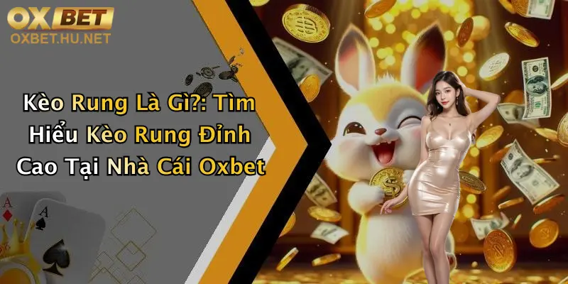 Kèo Rung Là Gì?: Tìm Hiểu Kèo Rung Đỉnh Cao Tại Nhà Cái Oxbet 5 Kèo Rung Là Gì?: Tìm Hiểu Kèo Rung Đỉnh Cao Tại Nhà Cái Oxbet