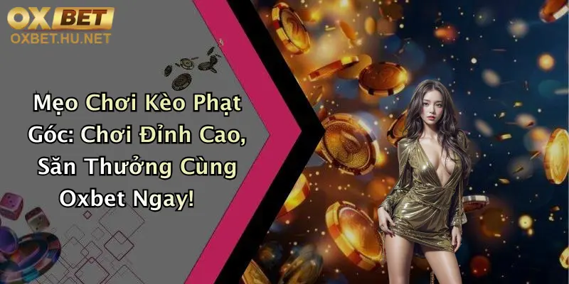 Mẹo Chơi Kèo Phạt Góc: Chơi Đỉnh Cao, Săn Thưởng Cùng Oxbet Ngay! 4 Mẹo Chơi Kèo Phạt Góc: Chơi Đỉnh Cao, Săn Thưởng Cùng Oxbet Ngay!