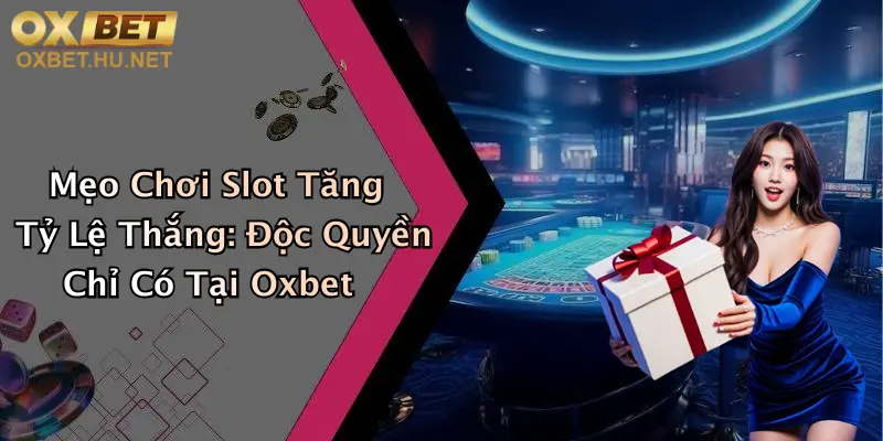 Mẹo Chơi Slot Tăng Tỷ Lệ Thắng: Độc Quyền Chỉ Có Tại Oxbet 1 Mẹo Chơi Slot Tăng Tỷ Lệ Thắng: Độc Quyền Chỉ Có Tại Oxbet