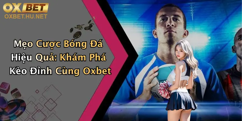 Mẹo Cược Bóng Đá Hiệu Quả: Khám Phá Kèo Đỉnh Cùng Oxbet 7 Mẹo Cược Bóng Đá Hiệu Quả: Khám Phá Kèo Đỉnh Cùng Oxbet