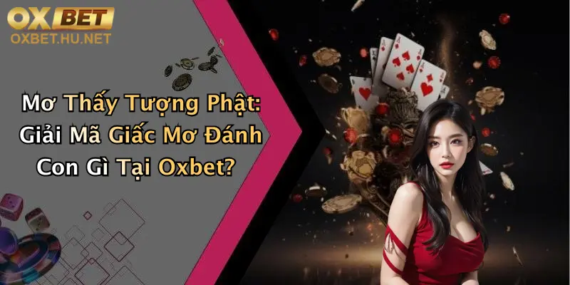 Mơ Thấy Tượng Phật: Giải Mã Giấc Mơ Đánh Con Gì Tại Oxbet? 8 Mơ Thấy Tượng Phật: Giải Mã Giấc Mơ Đánh Con Gì Tại Oxbet?