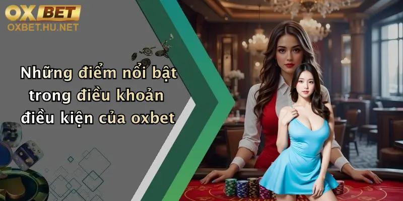 Điều Khoản Điều Kiện: Tham Gia Oxbet Để Trải Nghiệm Cá Cược Đỉnh Cao 1 Những điểm nổi bật trong điều khoản điều kiện của oxbet