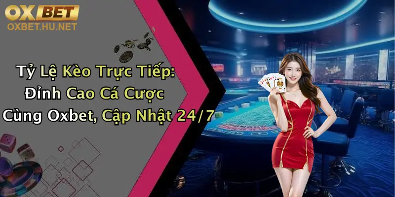 Tỷ Lệ Kèo Trực Tiếp: Đỉnh Cao Cá Cược Cùng Oxbet, Cập Nhật 24/7 8 Tỷ Lệ Kèo Trực Tiếp: Đỉnh Cao Cá Cược Cùng Oxbet, Cập Nhật 24/7